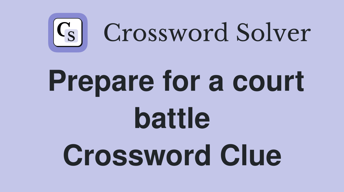Prepare for a court battle Crossword Clue