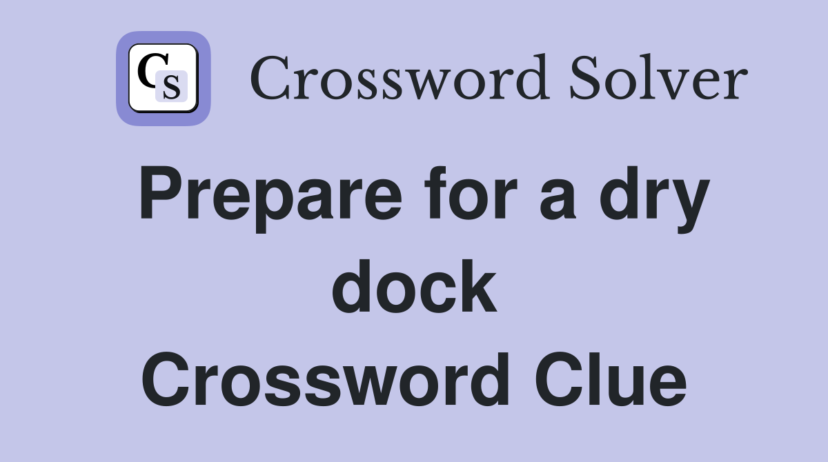 Prepare for a dry dock Crossword Clue