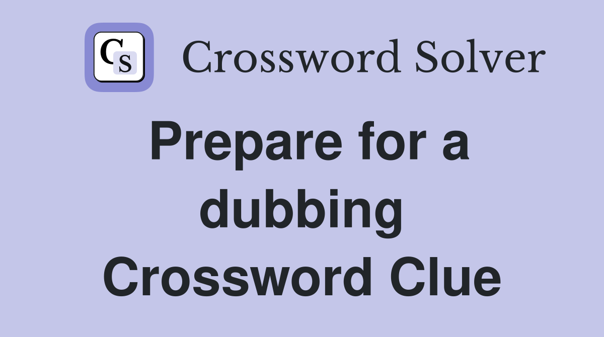 Prepare for a dubbing Crossword Clue