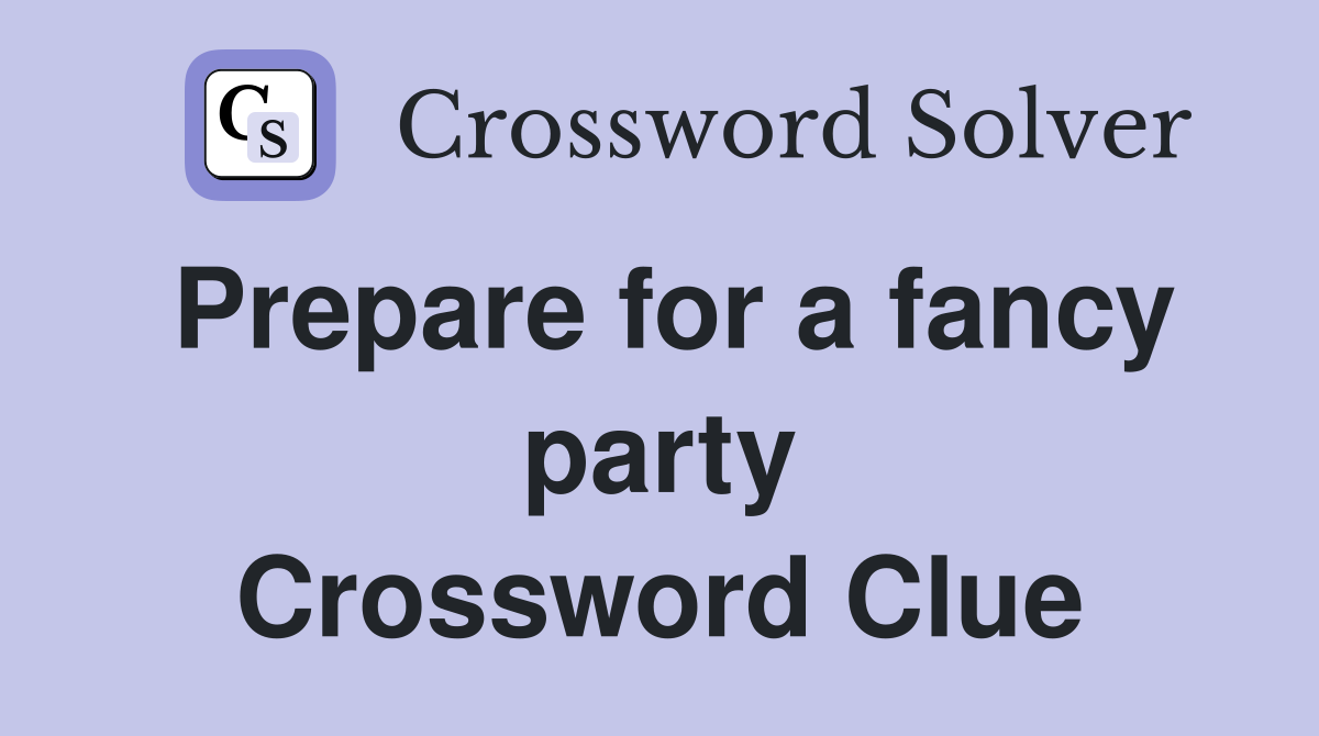 Prepare for a fancy party Crossword Clue