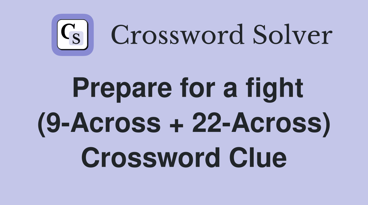 Prepare for a fight (9-Across + 22-Across) Crossword Clue