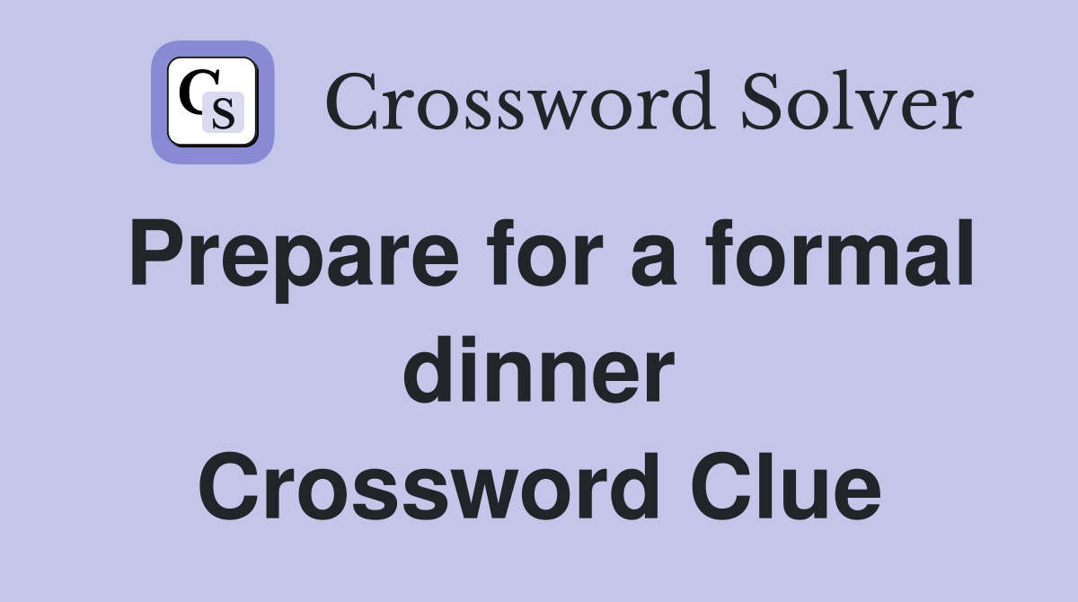 Prepare for a formal dinner Crossword Clue
