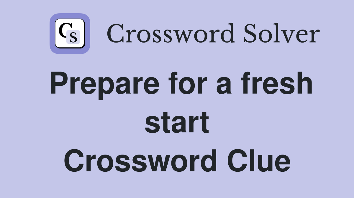 Prepare for a fresh start Crossword Clue
