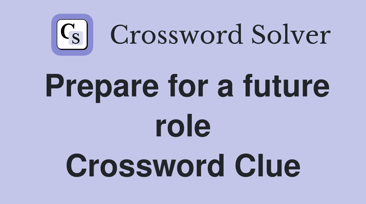 Prepare for a future role Crossword Clue