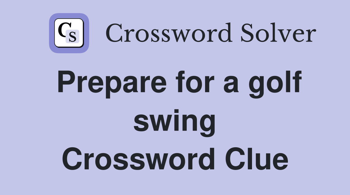 Prepare for a golf swing Crossword Clue