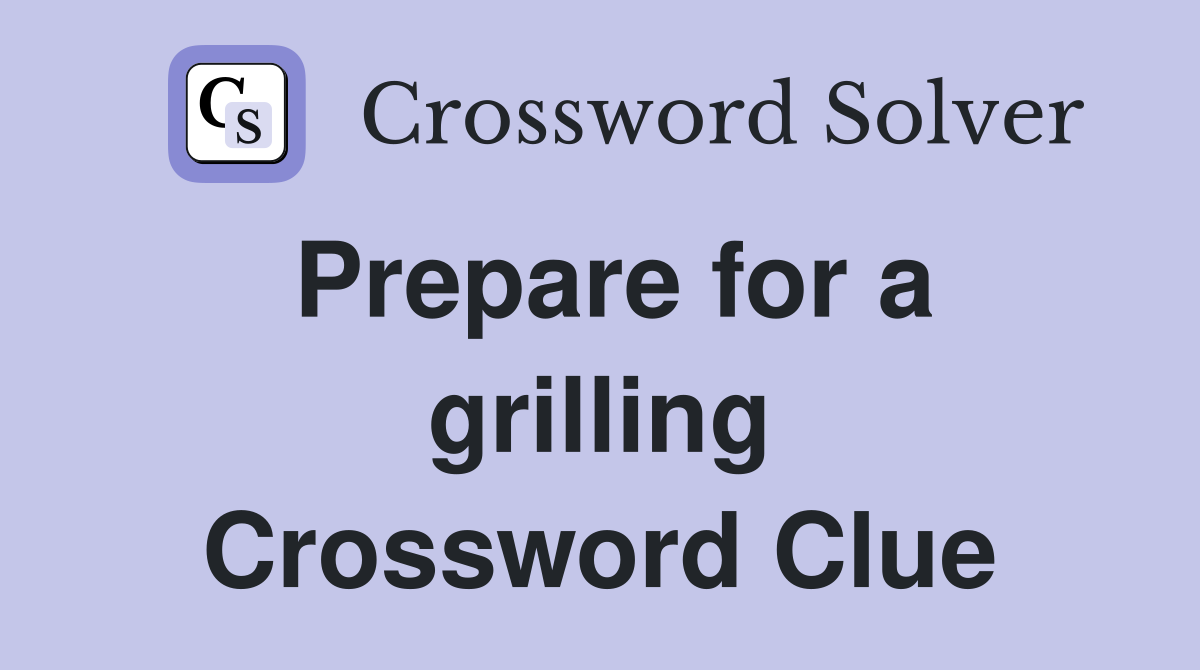 Prepare for a grilling Crossword Clue