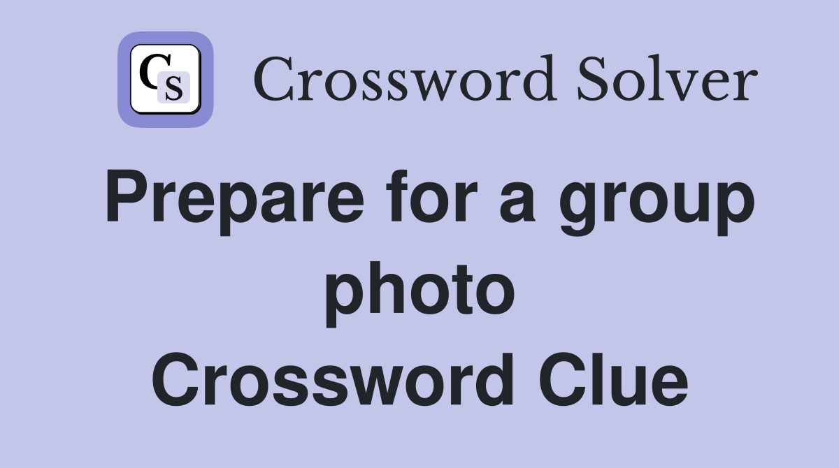 Prepare for a group photo Crossword Clue