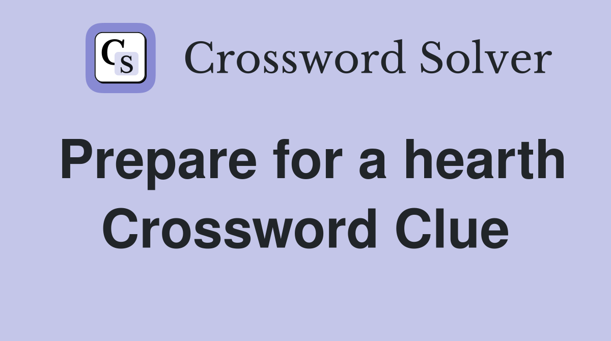 Prepare for a hearth Crossword Clue