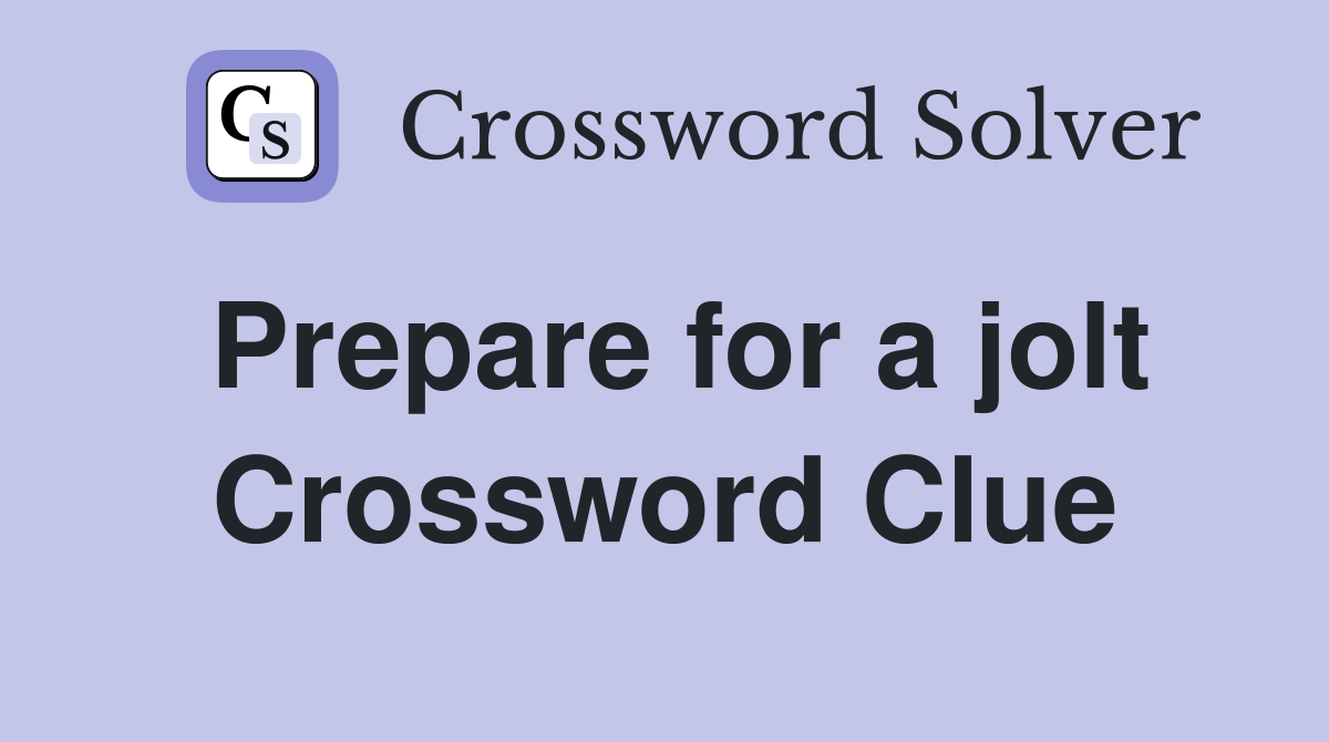 Prepare for a jolt Crossword Clue