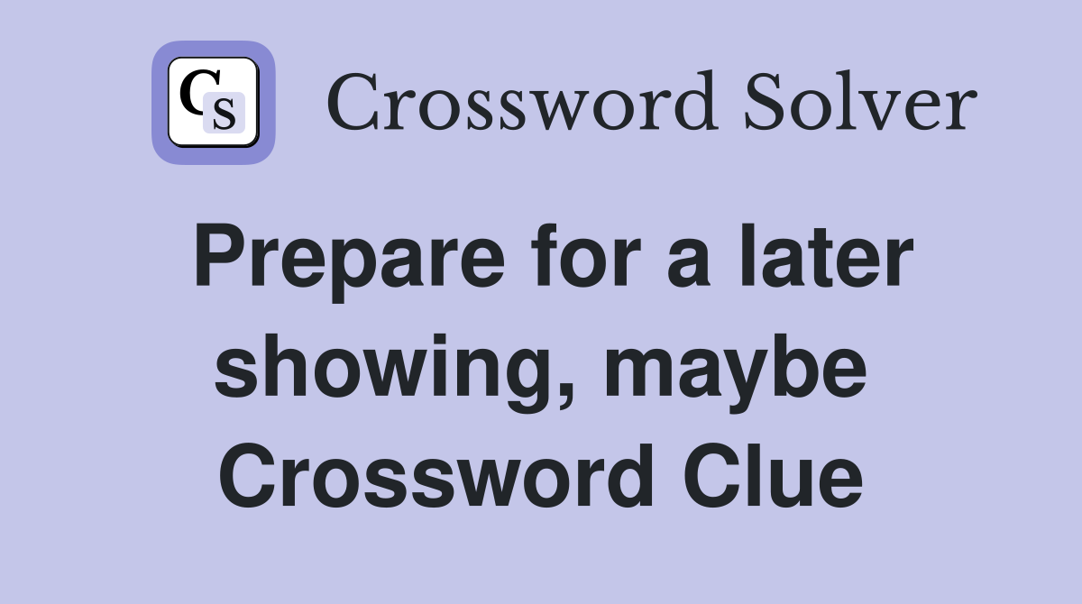 Prepare for a later showing, maybe Crossword Clue