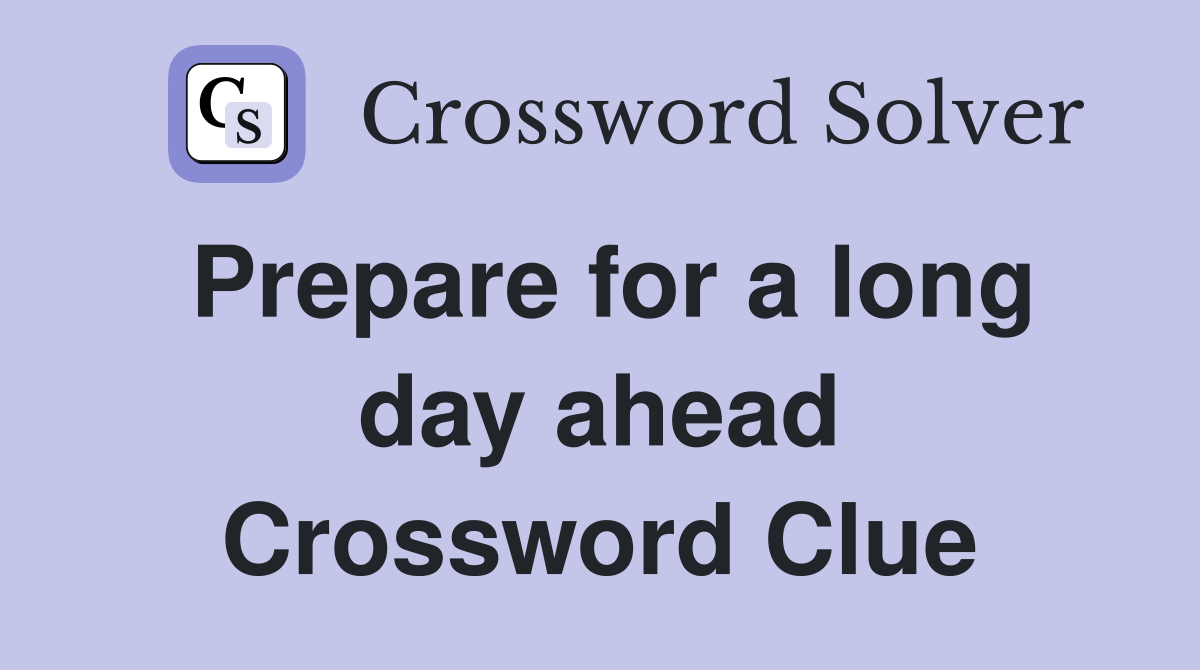 Prepare for a long day ahead Crossword Clue