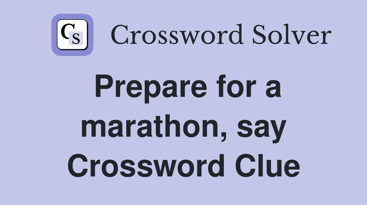 Prepare for a marathon, say Crossword Clue