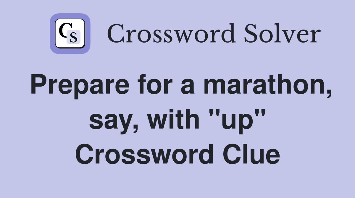 Prepare for a marathon, say, with "up" Crossword Clue