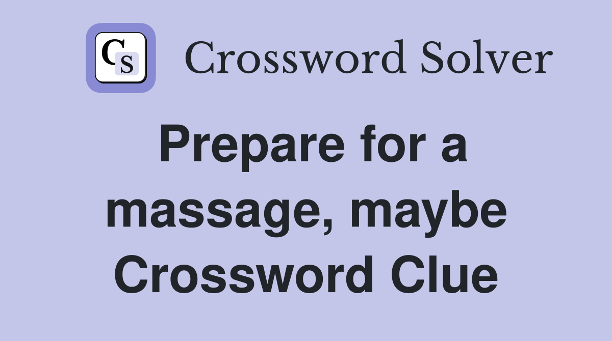 Prepare for a massage, maybe Crossword Clue