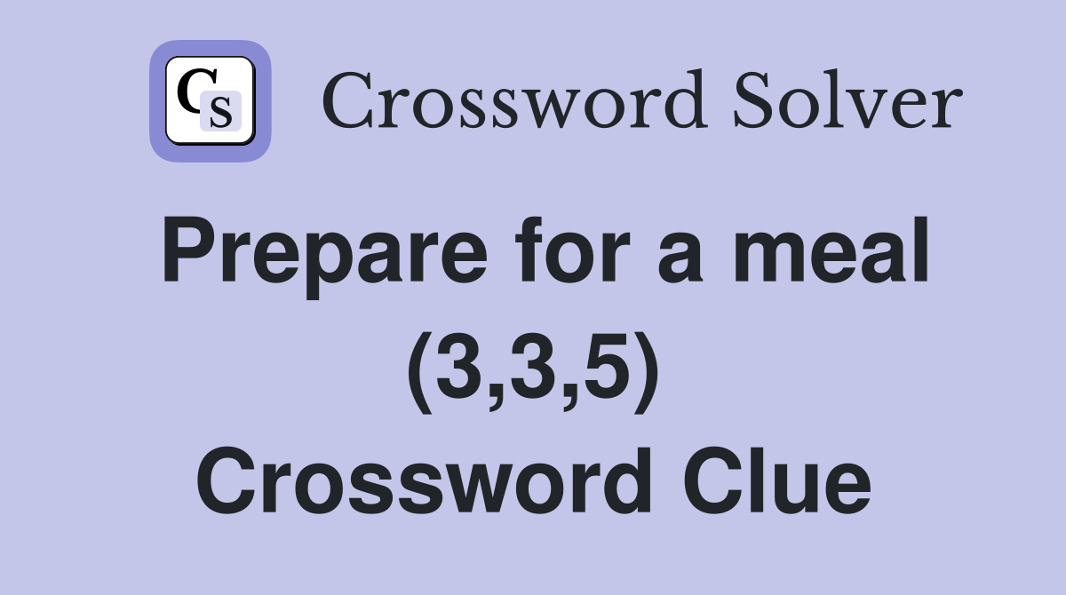 Prepare for a meal (3,3,5) Crossword Clue
