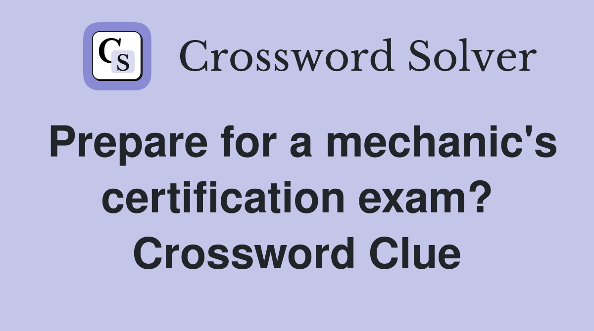 Prepare for a mechanic's certification exam? Crossword Clue