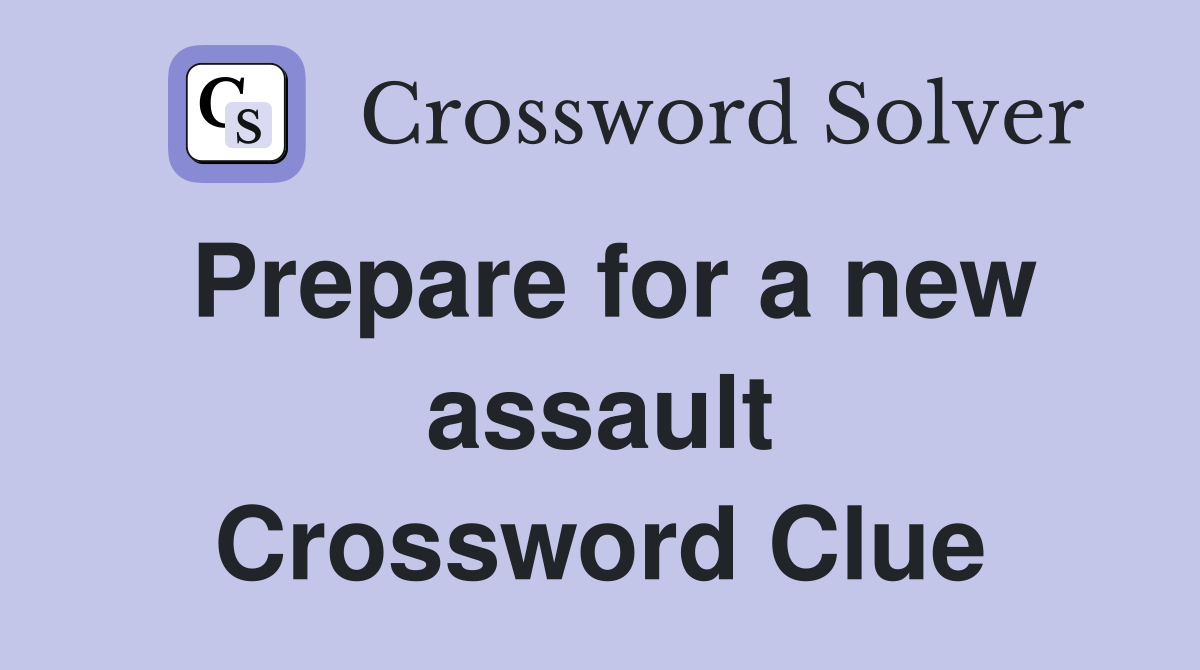Prepare for a new assault Crossword Clue