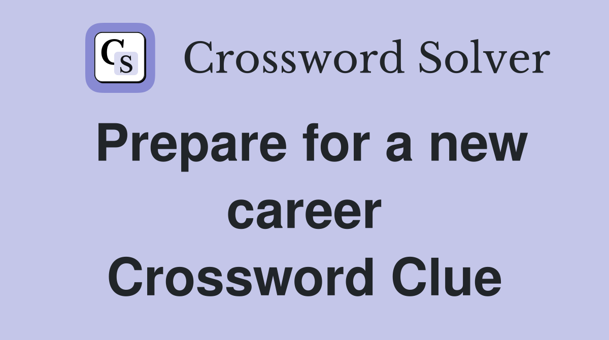 Prepare for a new career Crossword Clue