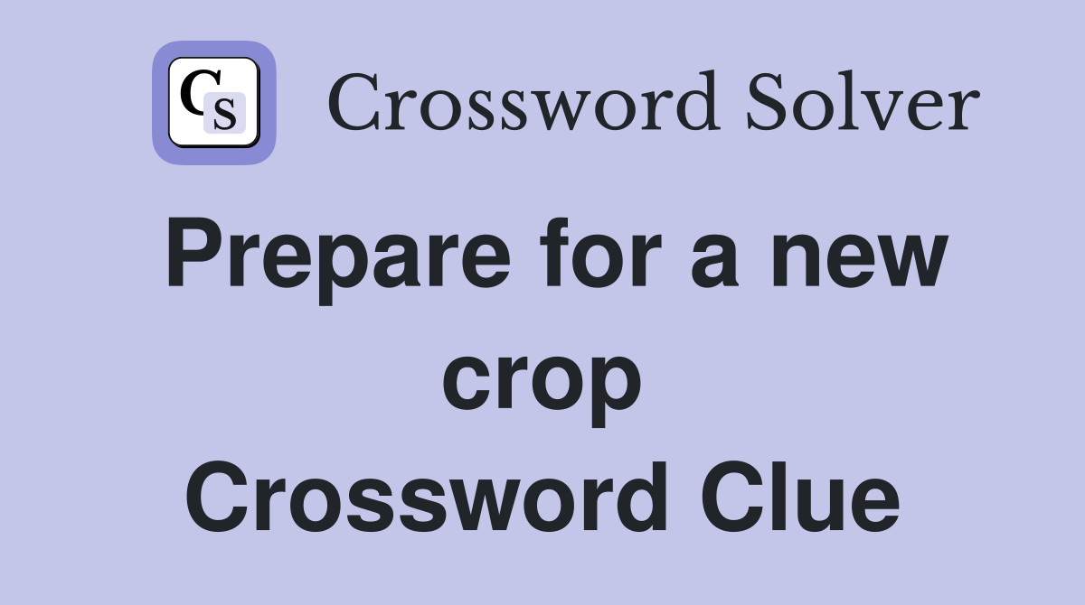 Prepare for a new crop Crossword Clue