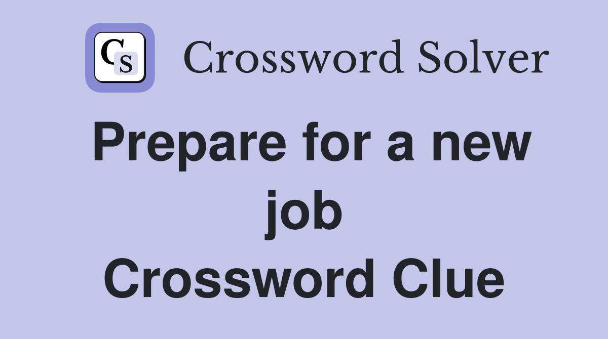 Prepare for a new job Crossword Clue