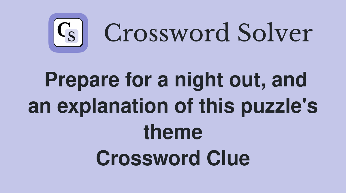 Prepare for a night out, and an explanation of this puzzle's theme Crossword Clue