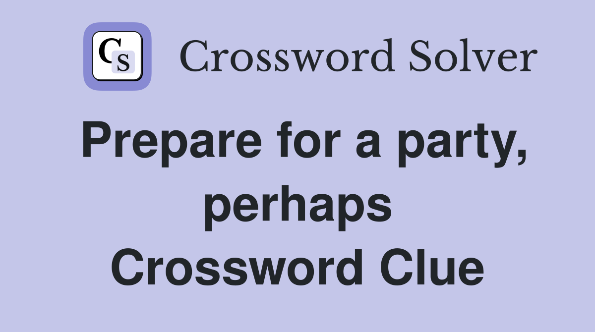 Prepare for a party, perhaps Crossword Clue