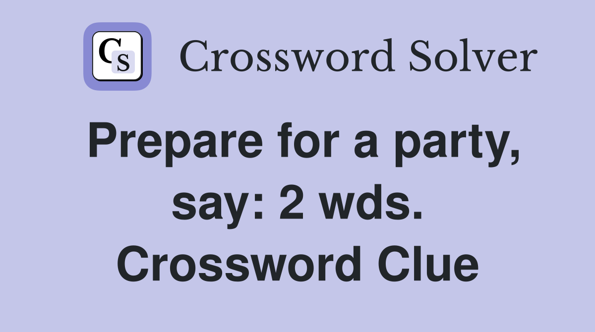 Prepare for a party, say: 2 wds. Crossword Clue