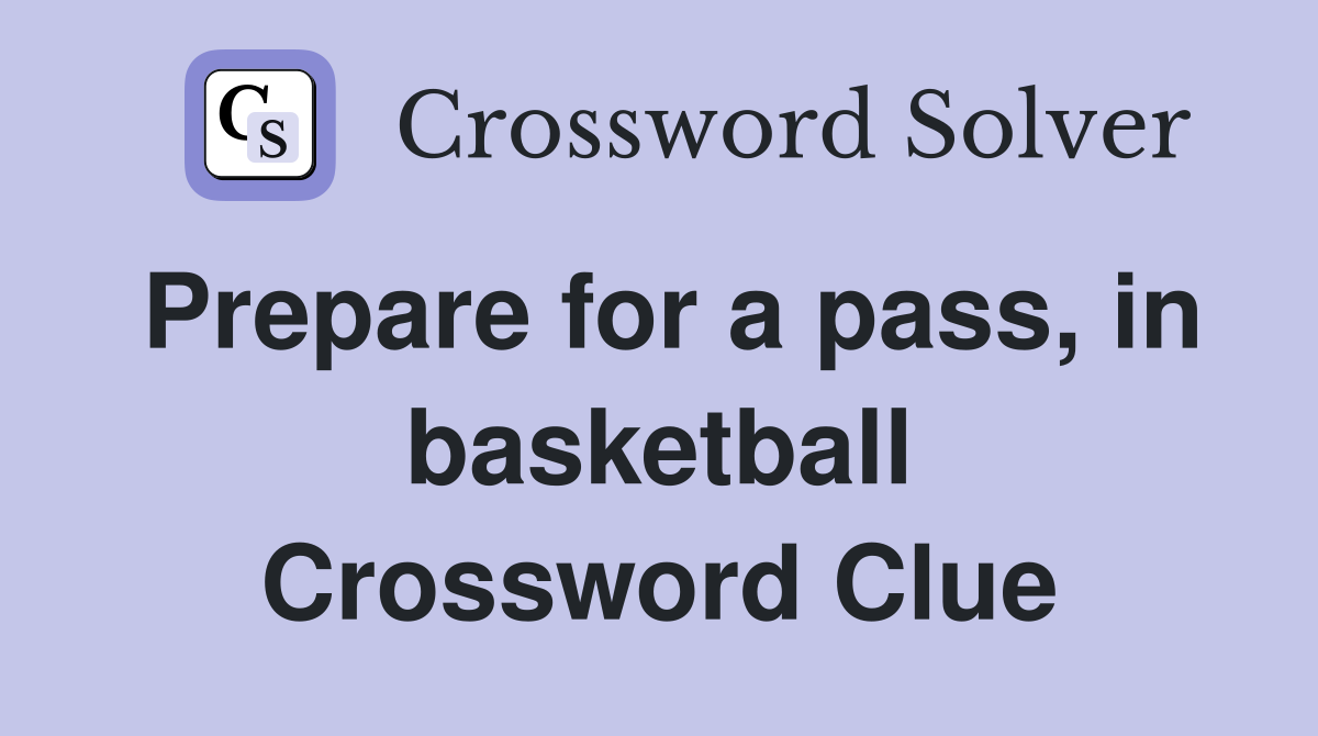 Prepare for a pass, in basketball Crossword Clue