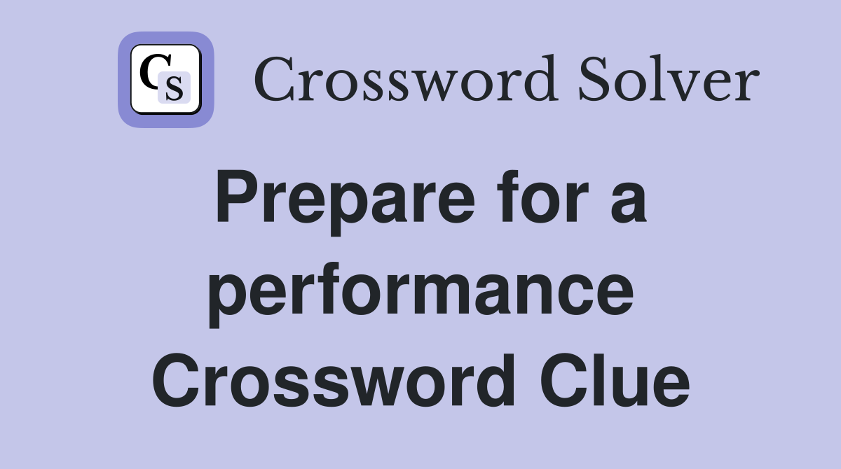 Prepare for a performance Crossword Clue