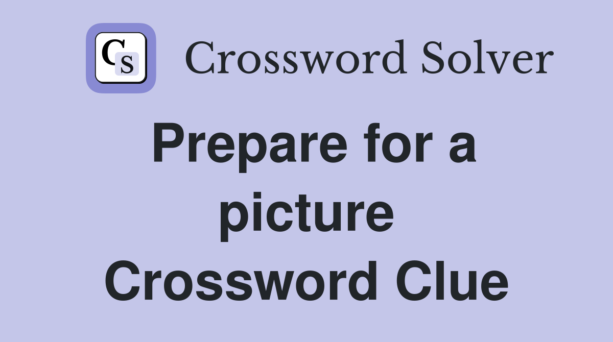 Prepare for a picture Crossword Clue