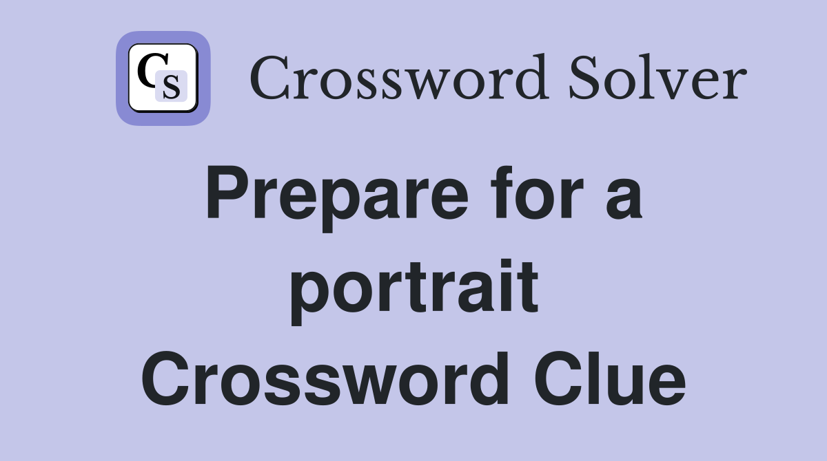 Prepare for a portrait Crossword Clue
