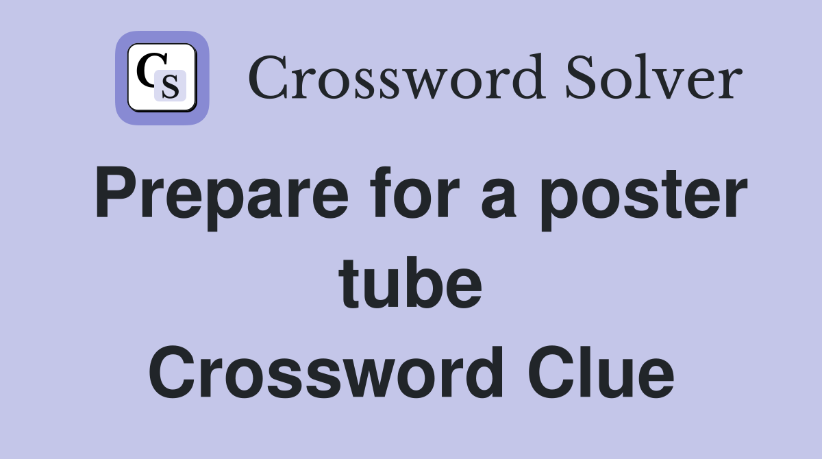 Prepare for a poster tube Crossword Clue