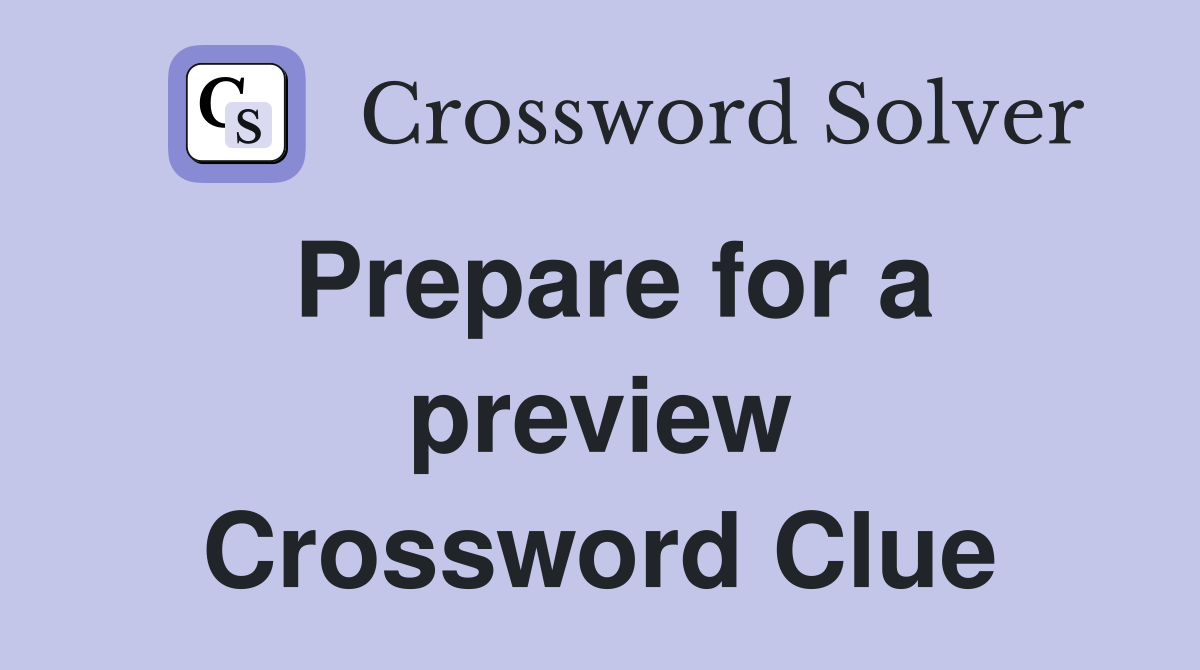 Prepare for a preview Crossword Clue