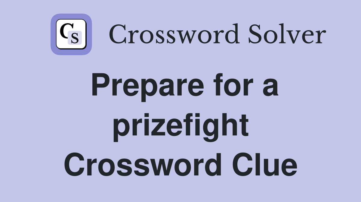 Prepare for a prizefight Crossword Clue