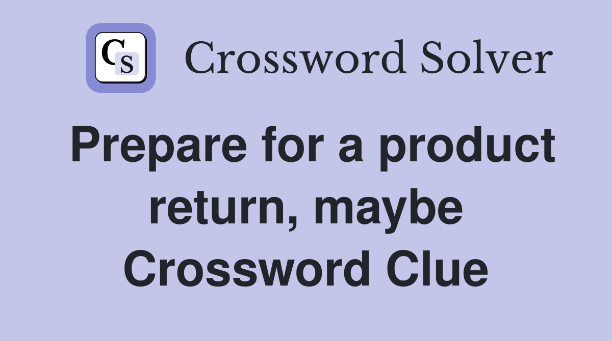 Prepare for a product return, maybe Crossword Clue