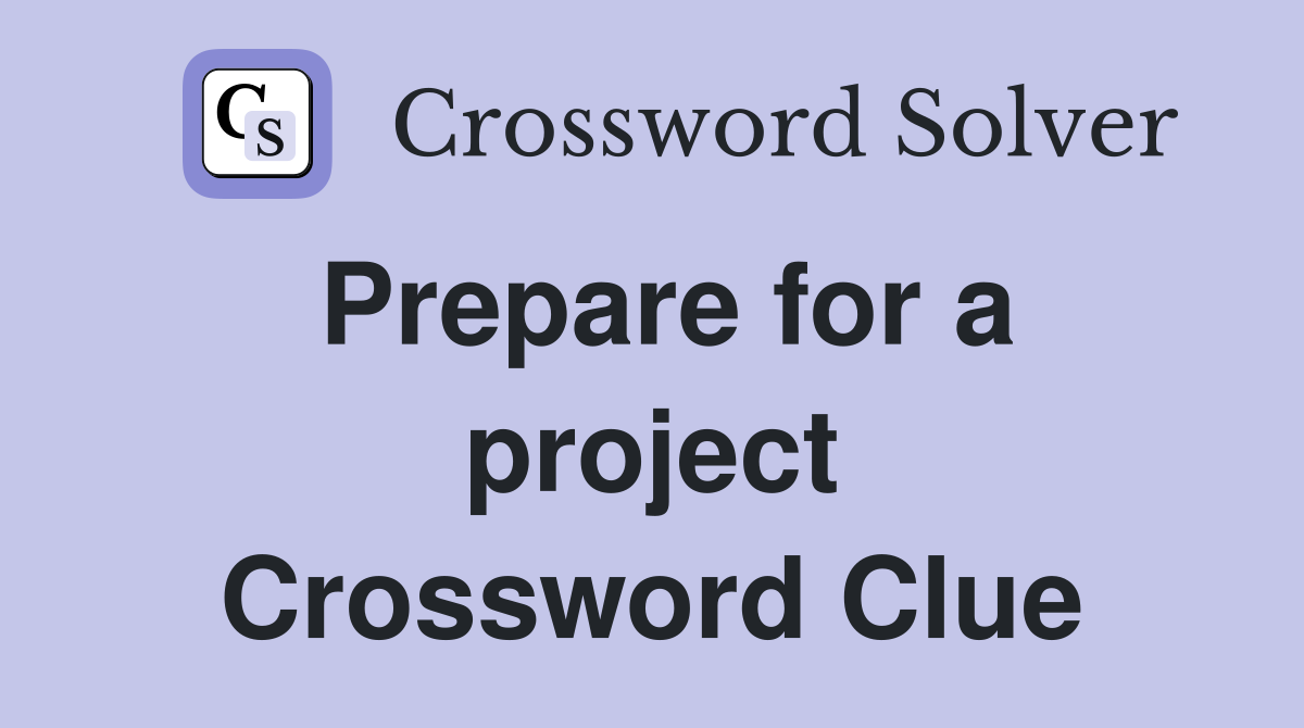 Prepare for a project Crossword Clue