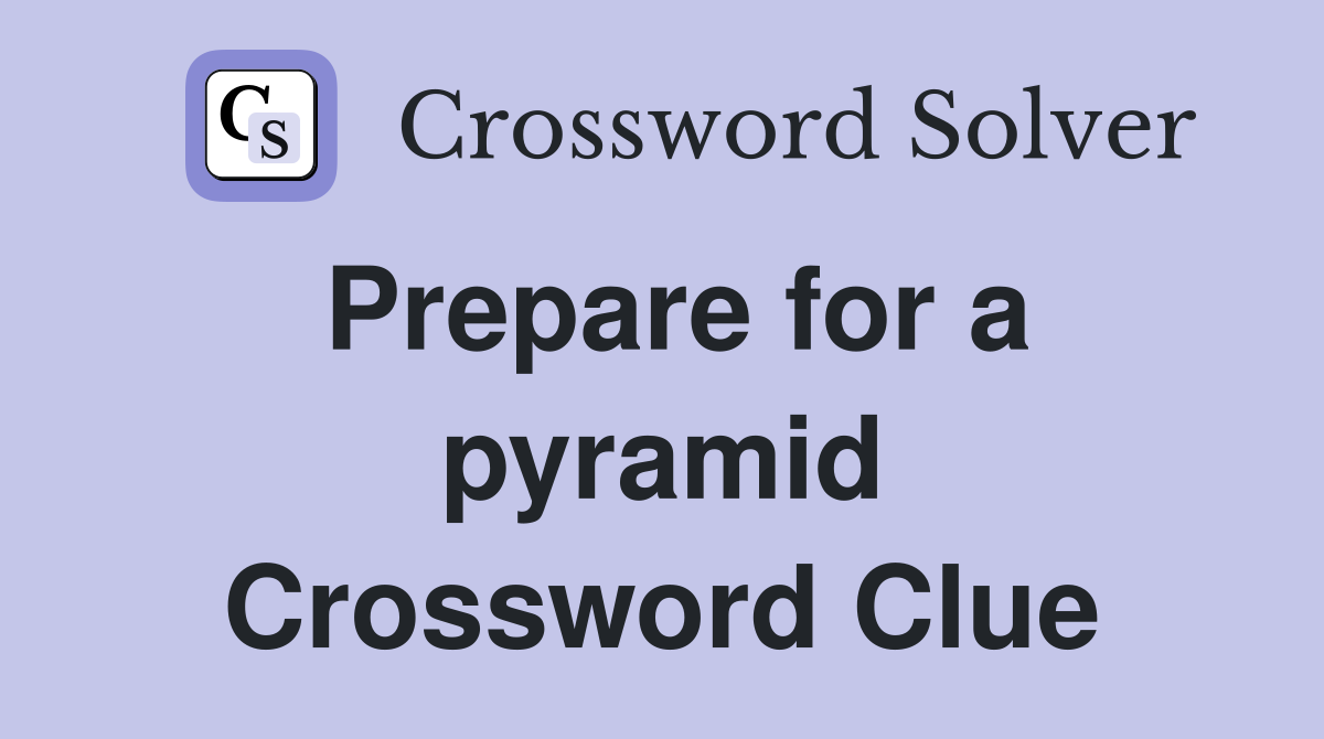 Prepare for a pyramid Crossword Clue