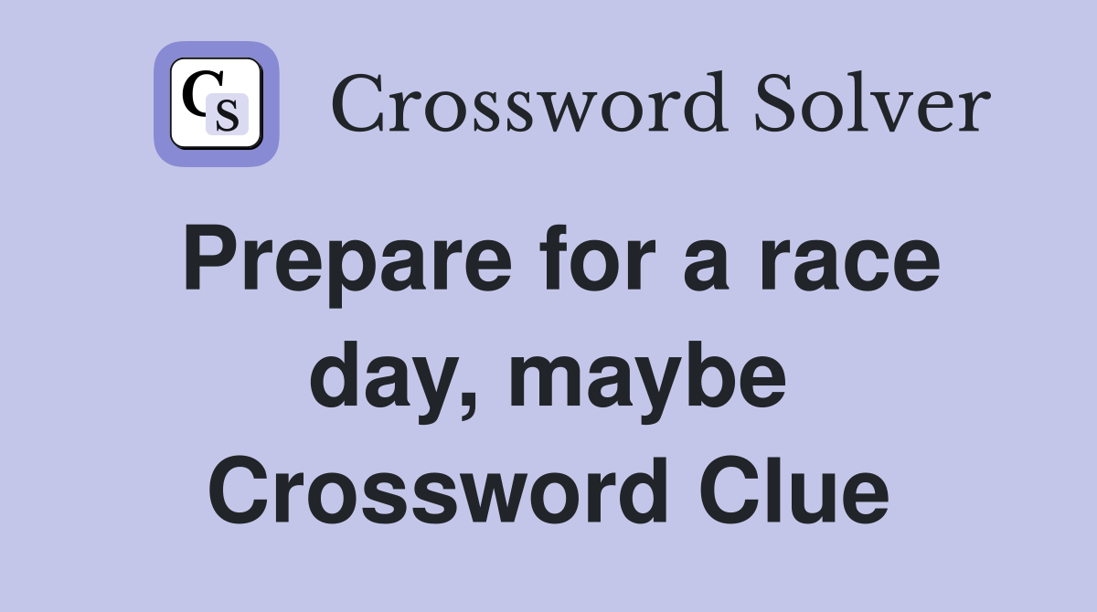 Prepare for a race day, maybe Crossword Clue