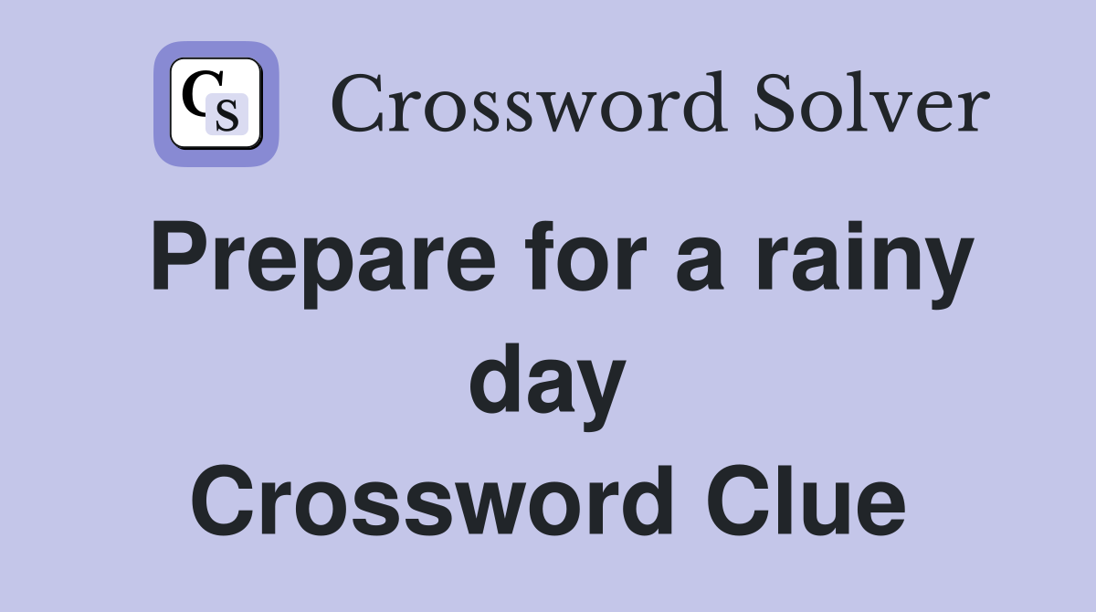 Prepare for a rainy day Crossword Clue