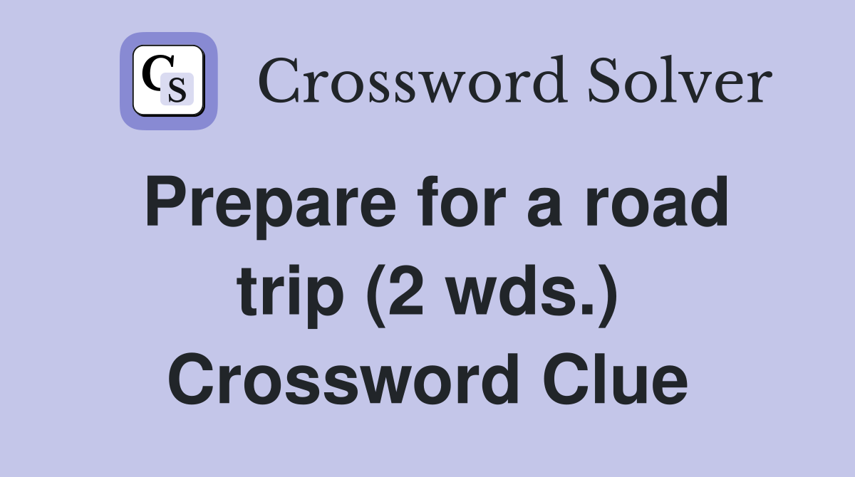 Prepare for a road trip (2 wds.) Crossword Clue