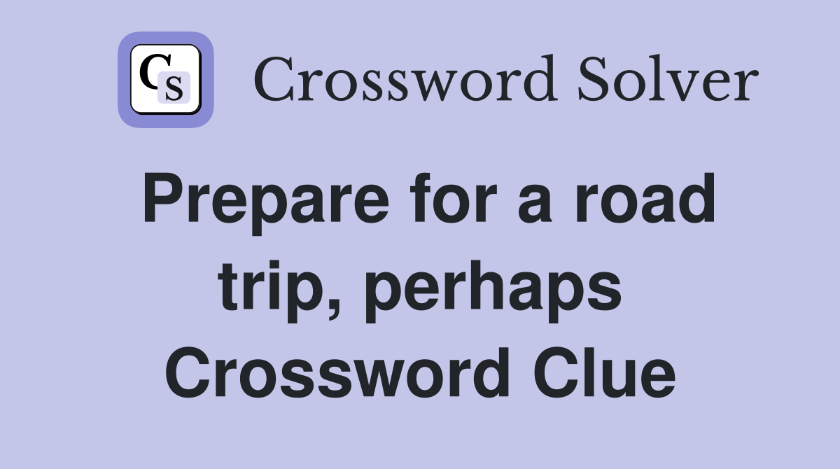 Prepare for a road trip, perhaps Crossword Clue