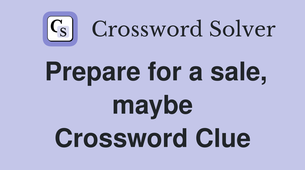 Prepare for a sale, maybe Crossword Clue