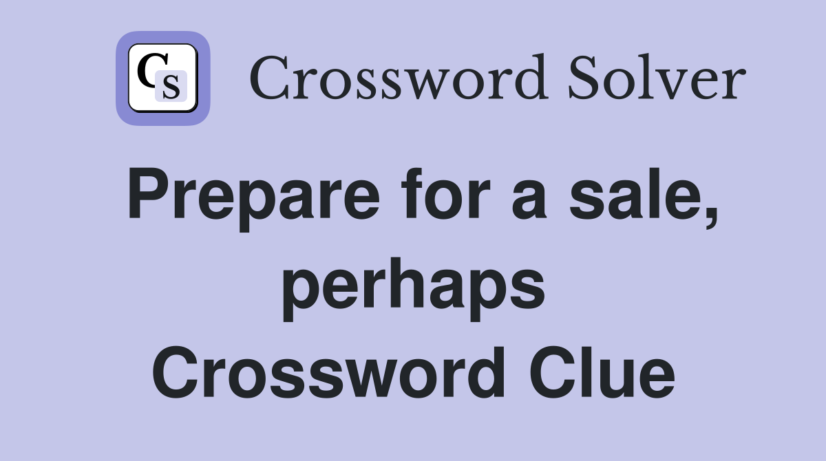 Prepare for a sale, perhaps Crossword Clue