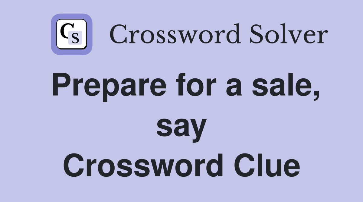 Prepare for a sale, say Crossword Clue