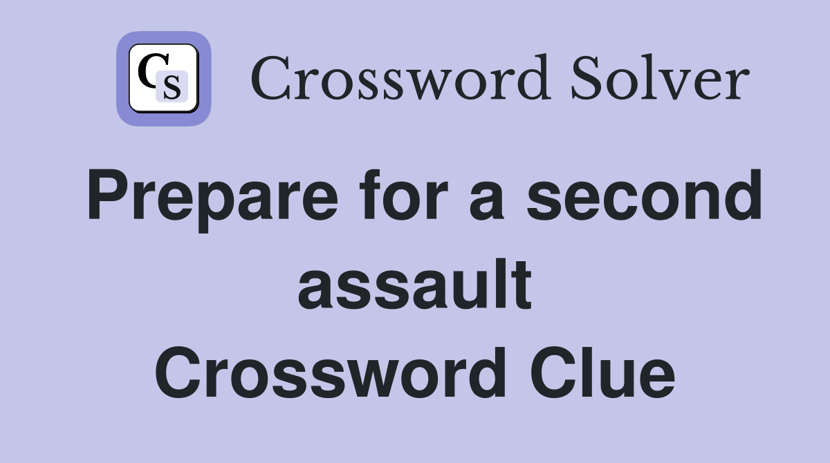 Prepare for a second assault Crossword Clue