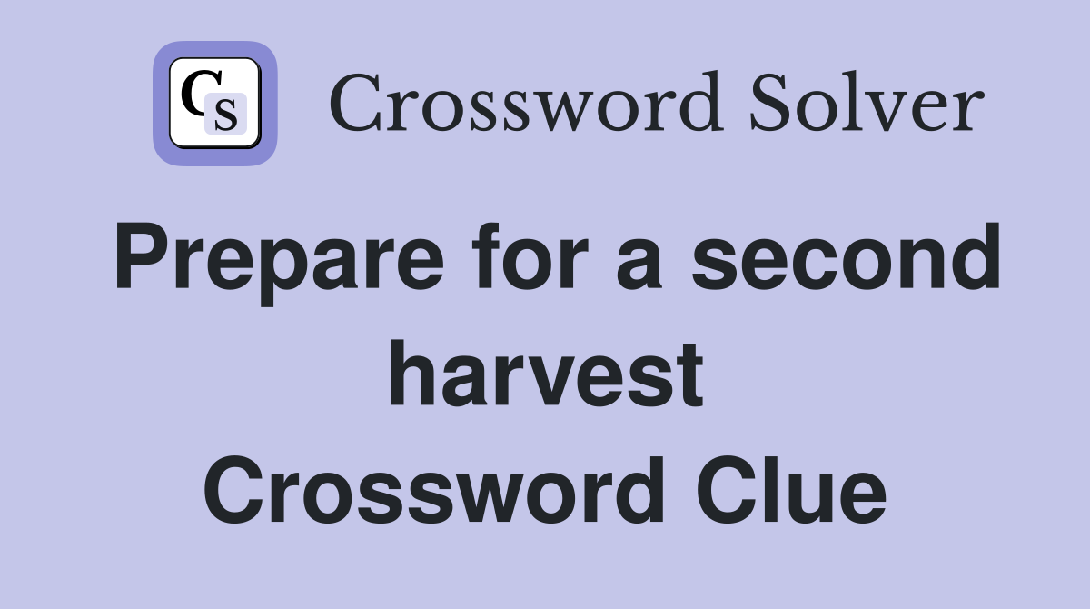 Prepare for a second harvest Crossword Clue