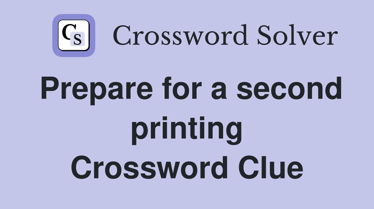 Prepare for a second printing Crossword Clue