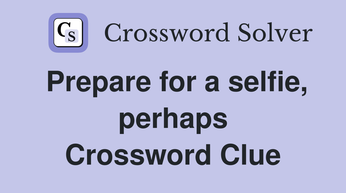 Prepare for a selfie, perhaps Crossword Clue