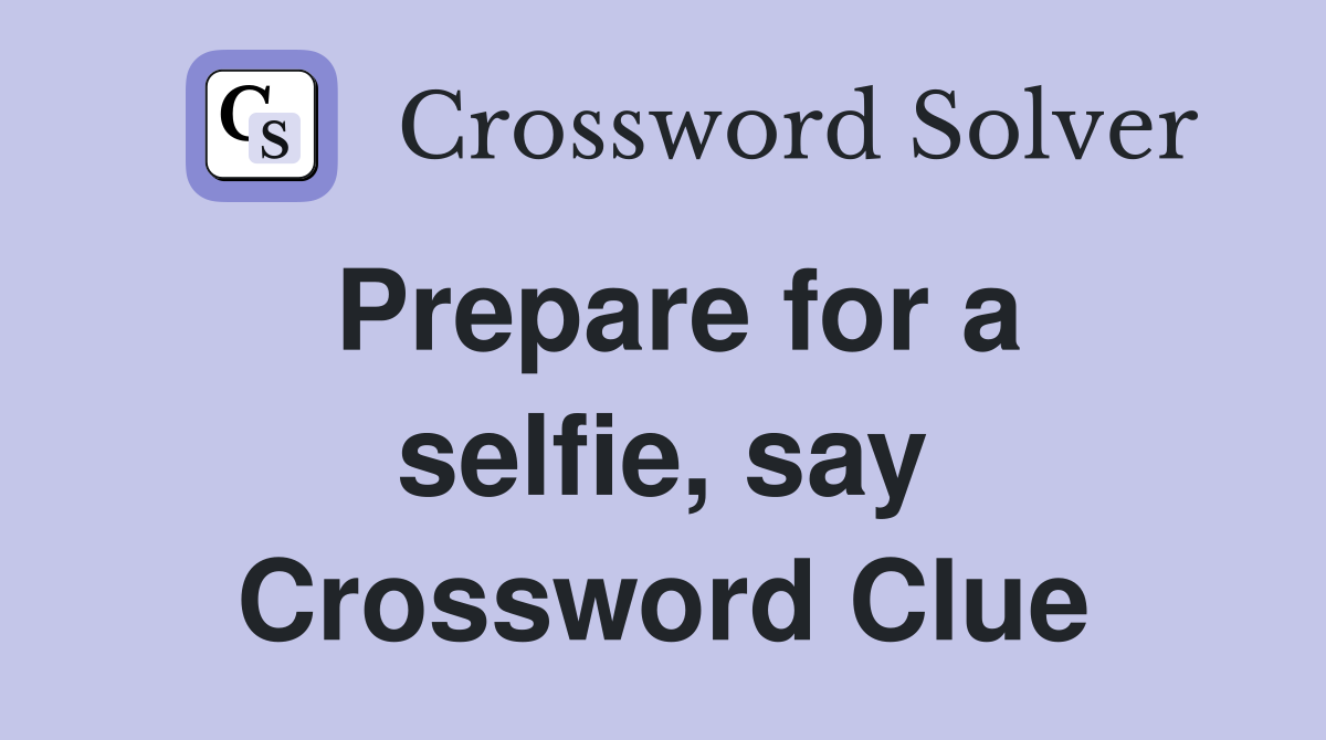 Prepare for a selfie, say Crossword Clue