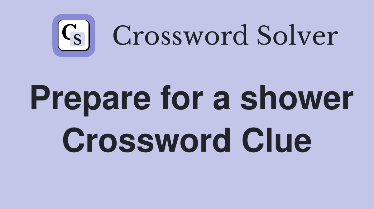 Prepare for a shower Crossword Clue